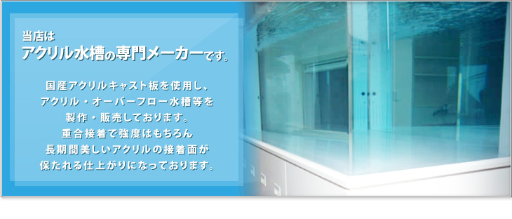 当店はアクリル水槽の専門メーカーです。